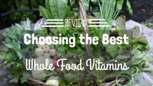 Review-Choosing the Best Whole Food Vitamins