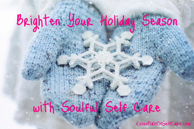 7 Ways to Brighten Your Holiday Season With Soulful Self Care